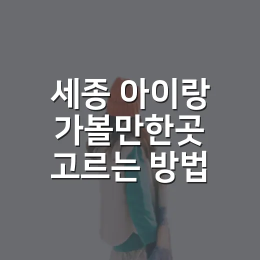 세종 아이랑 가볼만한곳 고르는 방법 - 요약