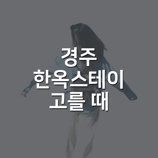 경주 한옥스테이 고를 때 확인하는 방법 - 요약