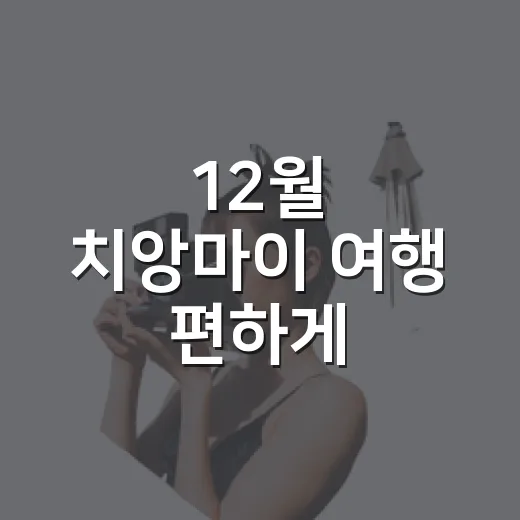 12월 치앙마이 여행 편하게 준비하는 방법 - 요약