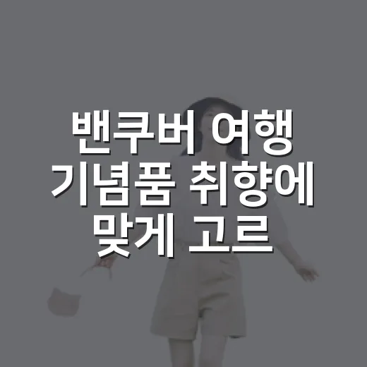 밴쿠버 여행 기념품 취향에 맞게 고르는 방법 - 요약