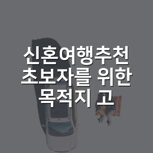 신혼여행추천 초보자를 위한 목적지 고르는 방법 - 요약