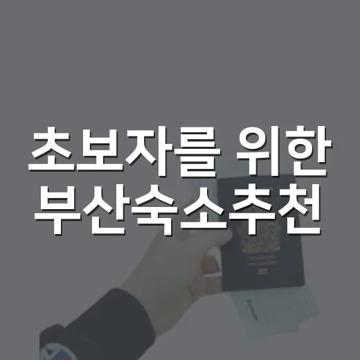 초보자를 위한 부산숙소추천, 동선 안 꼬이게 고르는 방법 - 요약