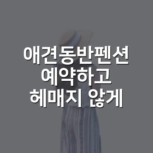 애견동반펜션 예약하고 헤매지 않게 가는 방법 - 요약