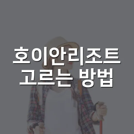 호이안리조트 고르는 방법, 올드타운·안방비치·깜탄 위치별로 이렇게 보면 쉽습니다 - 요약