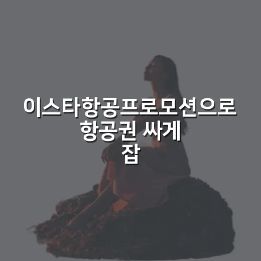 이스타항공프로모션으로 항공권 싸게 잡는 방법 - 요약