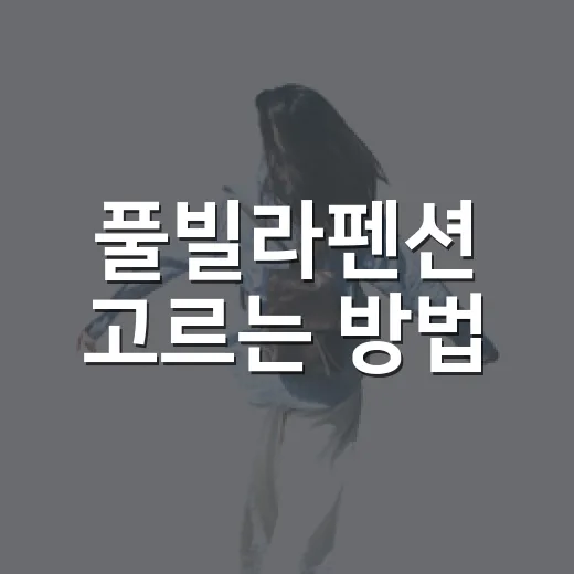 풀빌라펜션 고르는 방법, 길치도 덜 헤매는 위치·동선 체크법 - 요약