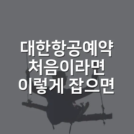 대한항공예약 처음이라면 이렇게 잡으면 덜 헤맵니다 - 요약