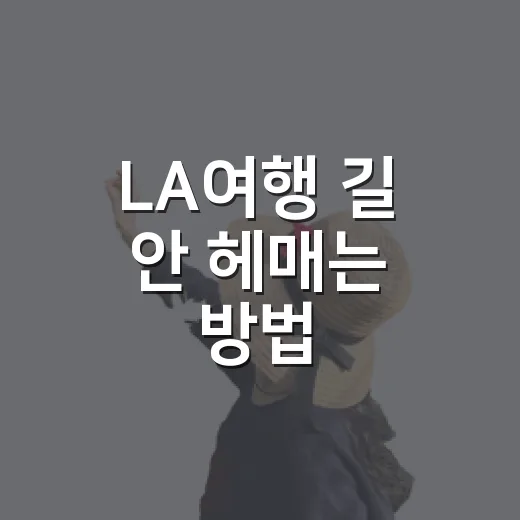 LA여행 길 안 헤매는 방법: LAX에서 할리우드·비치까지 동선 잡기 - 요약