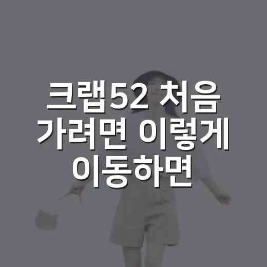 크랩52 처음 가려면 이렇게 이동하면 편합니다 - 요약