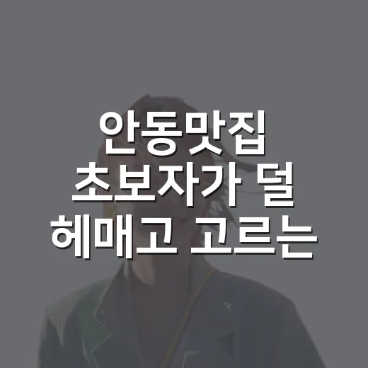 안동맛집 초보자가 덜 헤매고 고르는 방법 - 요약