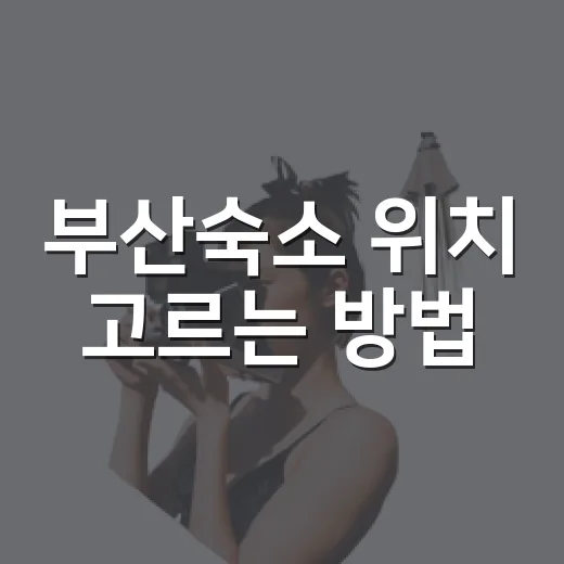 부산숙소 위치 고르는 방법, 초보자는 동선부터 이렇게 잡으면 편합니다 - 요약