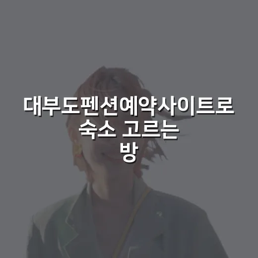 대부도펜션예약사이트로 숙소 고르는 방법, 초보자도 동선까지 덜 헤매게 예약하려면 이렇게 - 요약