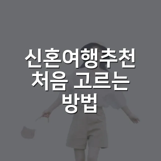 신혼여행추천 처음 고르는 방법, 동선부터 예산까지 이렇게 잡으면 덜 헤맵니다 - 요약