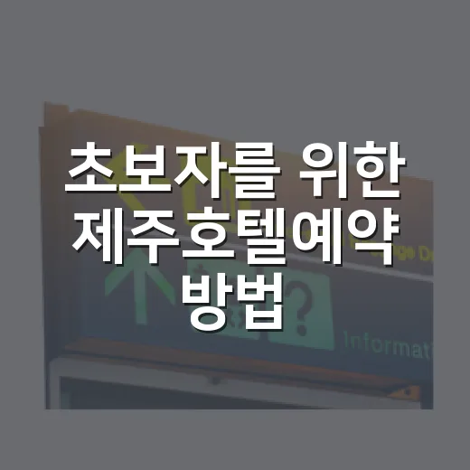 초보자를 위한 제주호텔예약 방법, 위치부터 동선까지 이렇게 잡으면 편합니다 - 요약