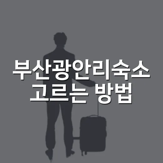 부산광안리숙소 고르는 방법, 해변·역·민락동 위치별로 이렇게 보면 덜 헤맵니다 - 요약