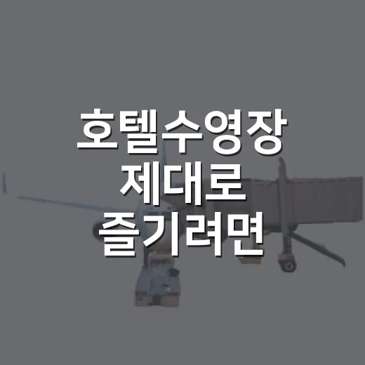 호텔수영장 제대로 즐기려면 이렇게 준비하세요 - 요약