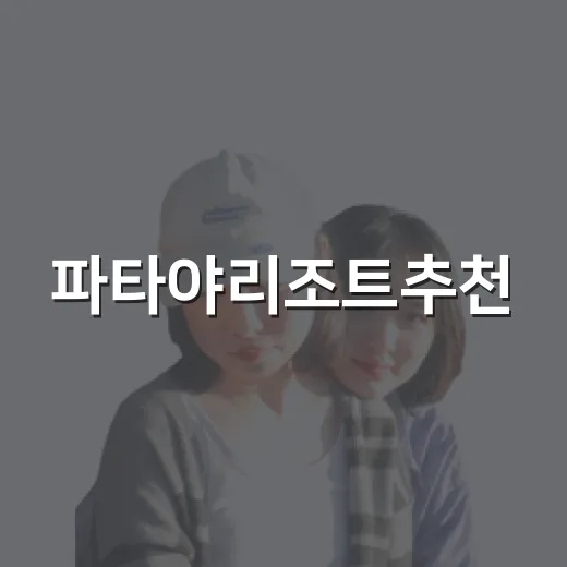 파타야리조트추천, 길치도 덜 헤매는 위치별 고르는 방법 - 요약