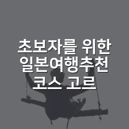 초보자를 위한 일본여행추천 코스 고르는 방법 - 요약
