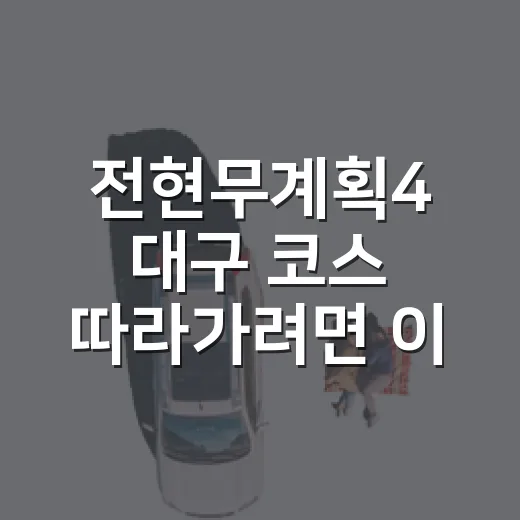 전현무계획4 대구 코스 따라가려면 이렇게 움직이면 편합니다 - 요약