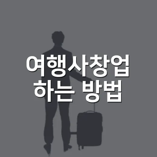 여행사창업 하는 방법, 구청 가기 전 동선부터 잡기 - 요약