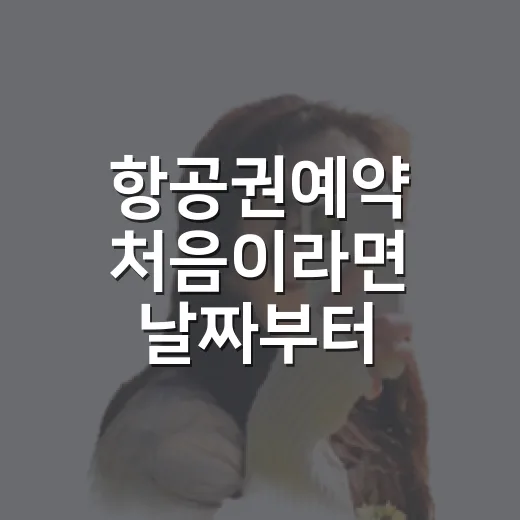 항공권예약 처음이라면 날짜부터 좌석까지 이렇게 잡으면 덜 헤맵니다 - 요약