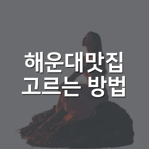 해운대맛집 고르는 방법, 해수욕장부터 해리단길까지 동선대로 잡기 - 요약