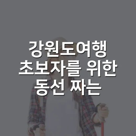 강원도여행 초보자를 위한 동선 짜는 방법 - 요약