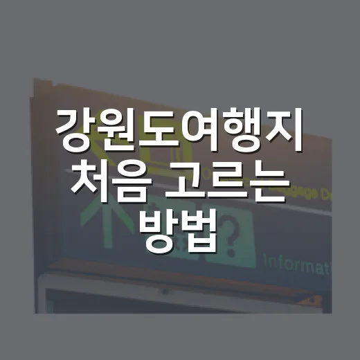 강원도여행지 처음 고르는 방법, 길치도 덜 헤매는 1박 2일 동선 - 요약