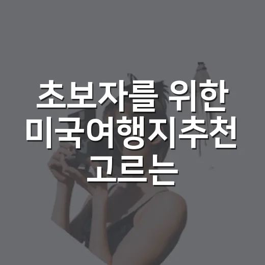 초보자를 위한 미국여행지추천 고르는 방법: 도시형부터 국립공원형까지 동선 잡기 - 요약