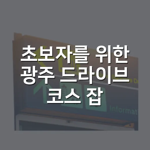 초보자를 위한 광주 드라이브 코스 잡는 방법 - 요약