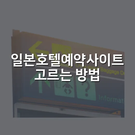 일본호텔예약사이트 고르는 방법, 역 위치와 취소 조건까지 확인하려면 이렇게 - 요약