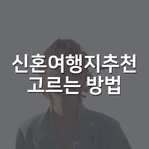 신혼여행지추천 고르는 방법, 길치도 편한 동선으로 고르는 5곳 - 요약