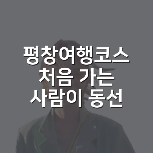 평창여행코스 처음 가는 사람이 동선 짜는 방법 - 요약