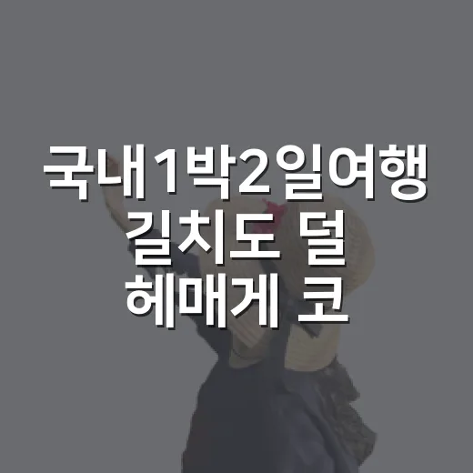 국내1박2일여행 길치도 덜 헤매게 코스 짜는 방법 - 요약