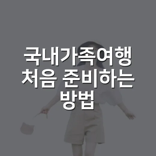 국내가족여행 처음 준비하는 방법, 길 덜 헤매는 동선부터 잡기 - 요약