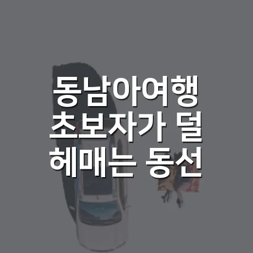 동남아여행 초보자가 덜 헤매는 동선 짜는 방법 - 요약