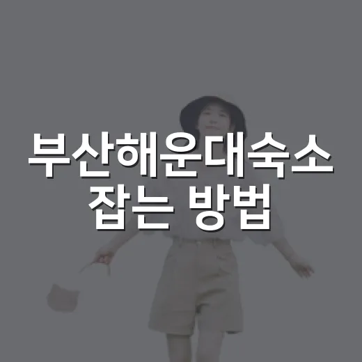 부산해운대숙소 잡는 방법, 길치도 덜 헤매는 위치 선택 기준 - 요약
