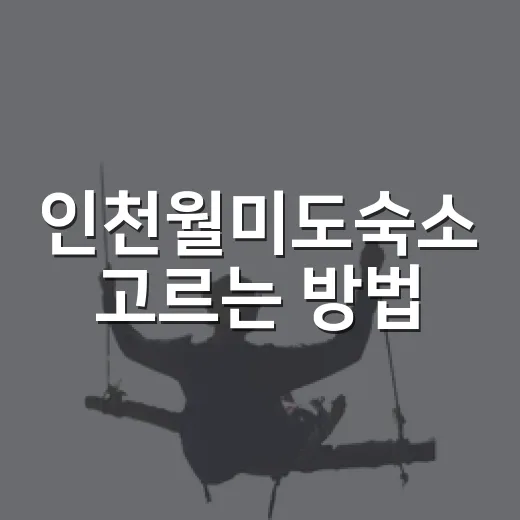 인천월미도숙소 고르는 방법, 길치도 덜 헤매는 위치 기준 - 요약
