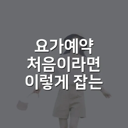 요가예약 처음이라면 이렇게 잡는 방법: 위치, 시간, 준비물까지 - 요약