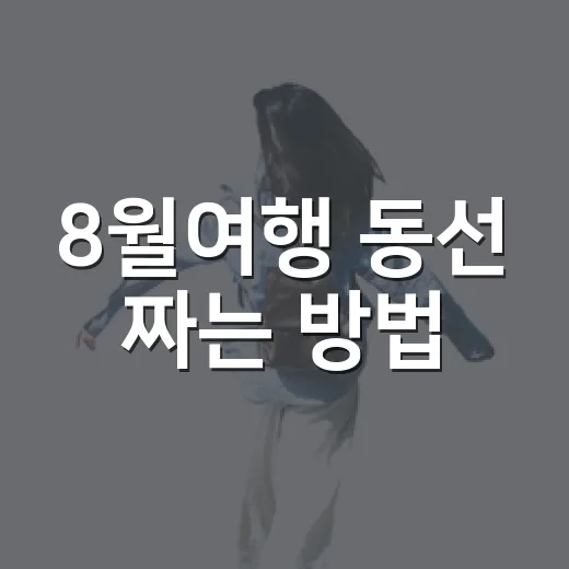 8월여행 동선 짜는 방법, 더위와 이동 시간을 줄이려면 이렇게 - 요약