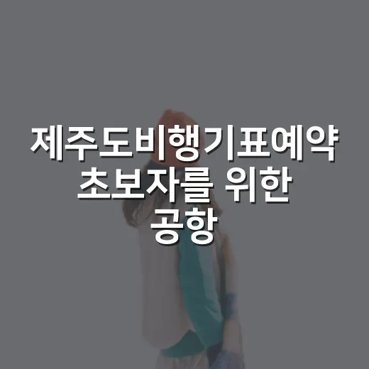 제주도비행기표예약 초보자를 위한 공항·시간대·수하물 고르는 방법 - 요약