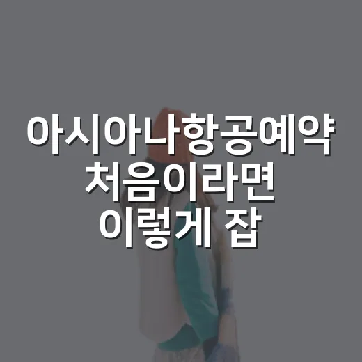 아시아나항공예약 처음이라면 이렇게 잡으면 덜 헤맵니다 - 요약