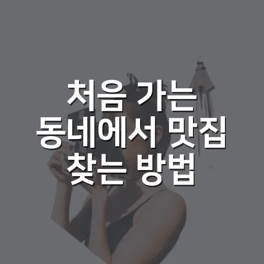 처음 가는 동네에서 맛집 찾는 방법, 길치도 덜 헤매는 동선 기준 - 요약