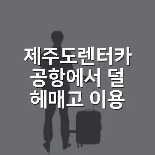 제주도렌터카 공항에서 덜 헤매고 이용하는 방법 - 요약