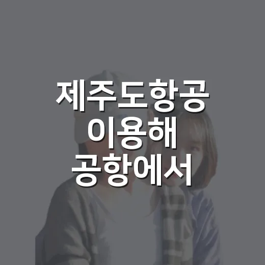 제주도항공 이용해 공항에서 숙소까지 가는 방법 - 요약