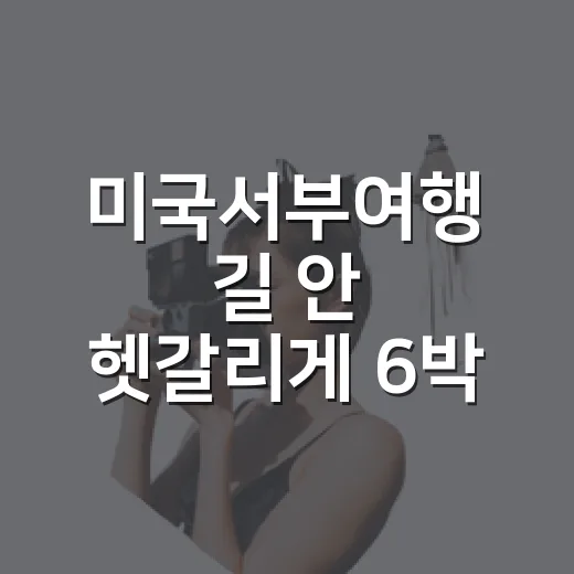 미국서부여행 길 안 헷갈리게 6박 7일 동선 짜는 방법 - 요약