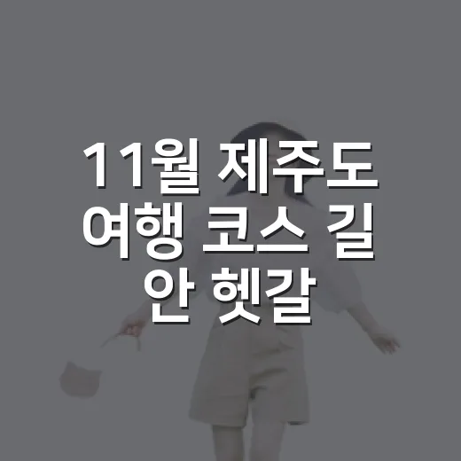 11월 제주도 여행 코스 길 안 헷갈리게 짜는 방법 - 요약