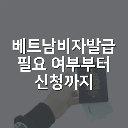 베트남비자발급 필요 여부부터 신청까지 확인하는 방법 - 요약