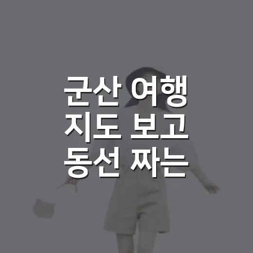 군산 여행 지도 보고 동선 짜는 방법 - 요약