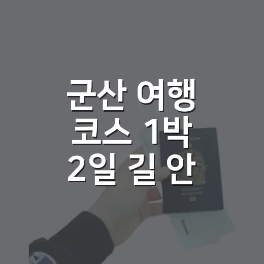 군산 여행 코스 1박 2일 길 안 헤매고 도는 방법 - 요약